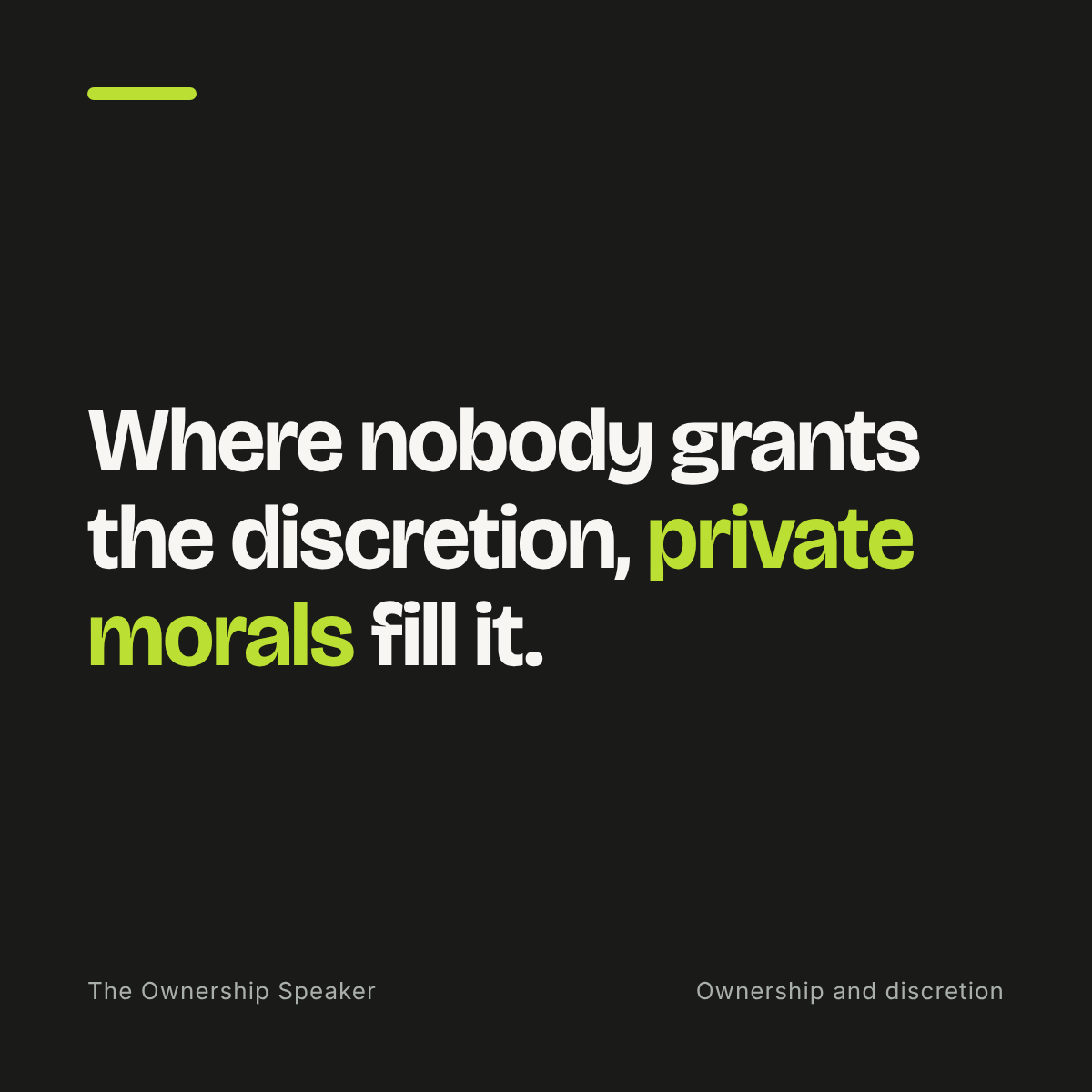 Quote: Where nobody grants the discretion, private morals fill it, and that applies to ownership as well.