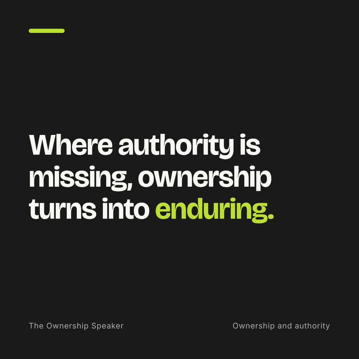 Quote: Where authority is missing, ownership turns into enduring.