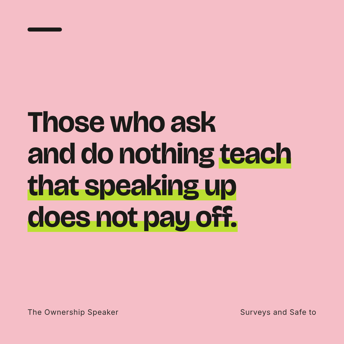 Quote: Those who ask and do nothing teach that speaking up does not pay off, and thereby weaken ownership.