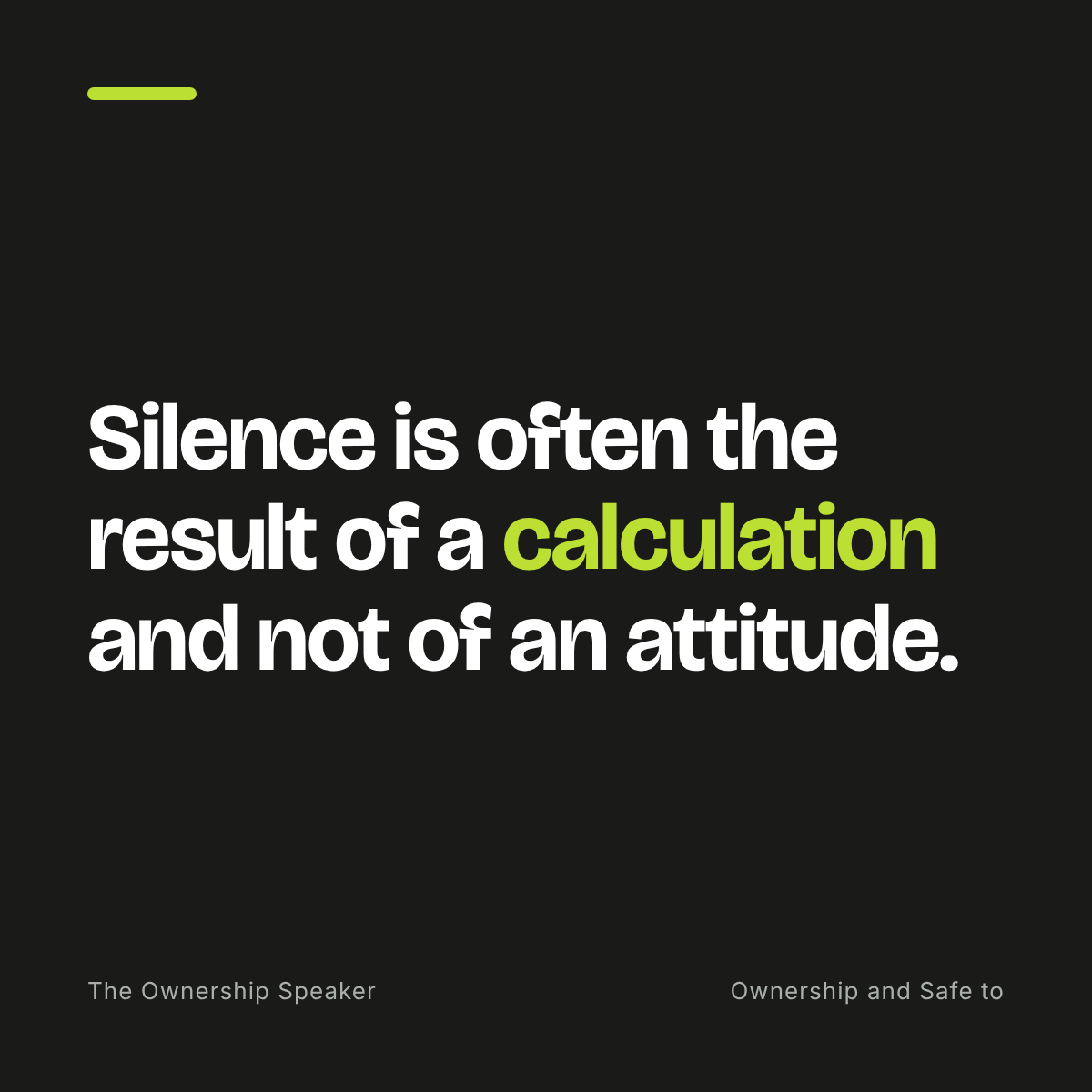 Quote: Silence is often the result of a calculation and not of an attitude, important for ownership in a team.