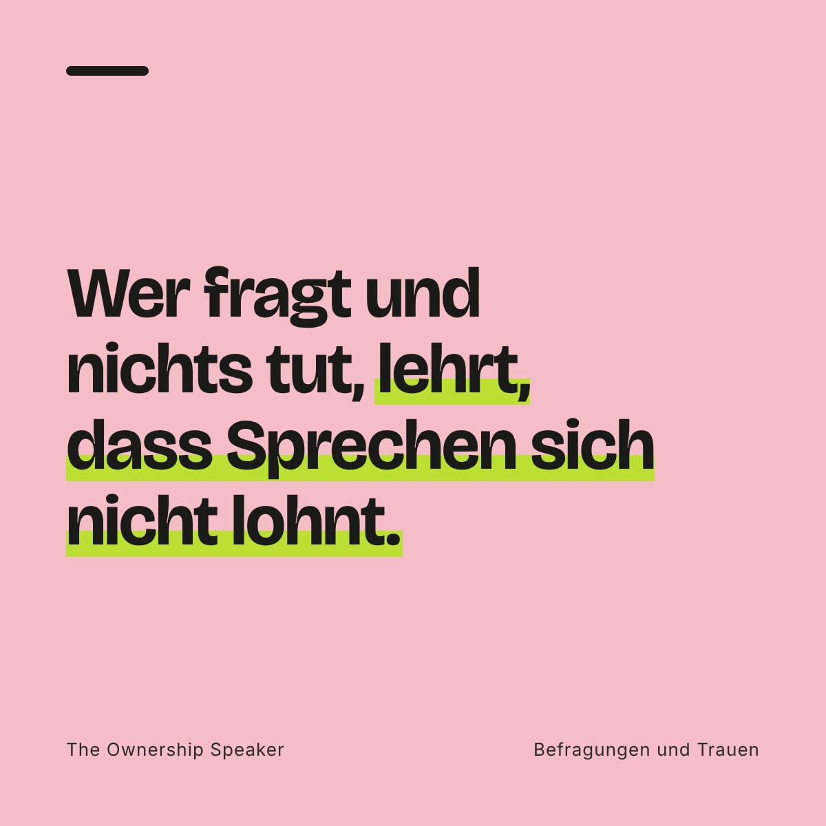 Zitat: Wer fragt und nichts tut, lehrt, dass Sprechen sich nicht lohnt, und schwächt damit Ownership.